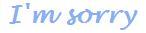 IÃ¢â¬â¢m Sorry
