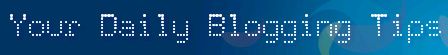 Your Daily Blogging Tips and Web 2.0 Development
