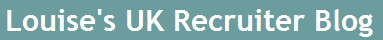   Louiseâ€™s UK Recruiter Blog  
