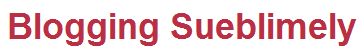   Blogging Sueblimely  