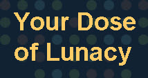 your-dose-of-lunacy
